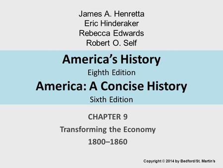 America’s History Eighth Edition America: A Concise History Sixth Edition CHAPTER 9 Transforming the Economy 1800–1860 Copyright © 2014 by Bedford/St.