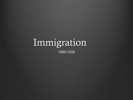 Immigration 1880-1920. Immigrants from Southern and Eastern Europe Most came from Great Britain, Ireland and Germany Also came from Russia, Poland, Italy.