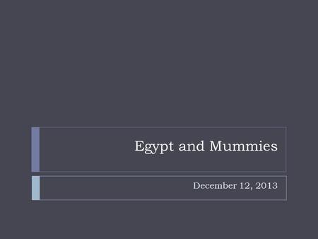 Egypt and Mummies December 12, 2013. Pyramids  Buildings for the dead  Built for the burial of kings of Egypt, also known as pharaohs  Furnished rooms.