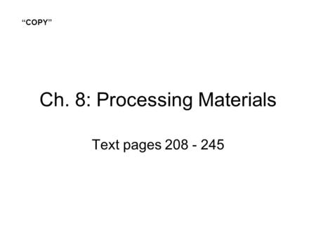 Ch. 8: Processing Materials Text pages 208 - 245 “COPY”