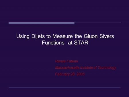 Renee Fatemi Massachusetts Institute of Technology February 28, 2005 Using Dijets to Measure the Gluon Sivers Functions at STAR.