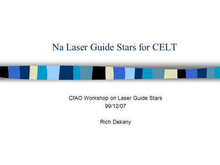 Na Laser Guide Stars for CELT CfAO Workshop on Laser Guide Stars 99/12/07 Rich Dekany.