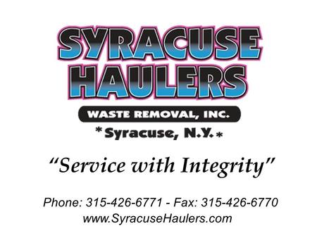 Www.SyracuseHaulers.com Phone: 315-426-6771 - Fax: 315-426-6770 “Service with Integrity”