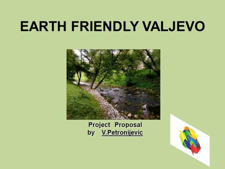 EARTH FRIENDLY VALJEVO Project Proposal by V.Petronijevic.