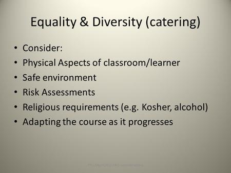 Equality & Diversity (catering) Consider: Physical Aspects of classroom/learner Safe environment Risk Assessments Religious requirements (e.g. Kosher,