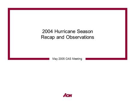 2004 Hurricane Season Recap and Observations May 2005 CAS Meeting.