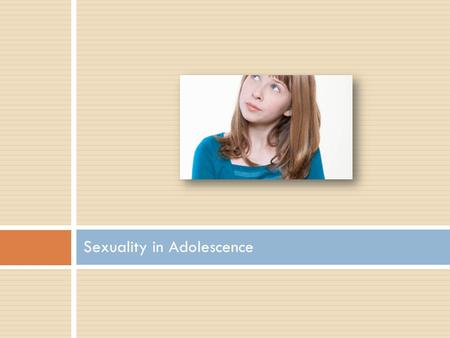 Sexuality in Adolescence.  WHAT IS SEX?  WHAT IS ABSTINENCE?  Are definitions shifting as we enter this time of transition?  Lisa Remez.