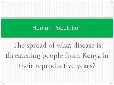 Human Population The spread of what disease is threatening people from Kenya in their reproductive years?