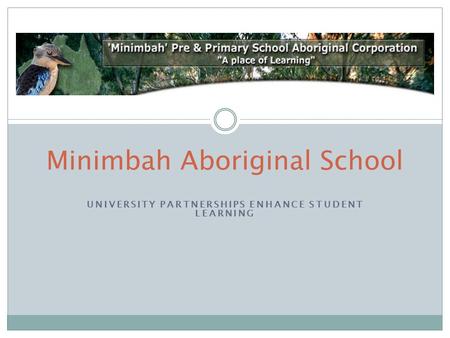 UNIVERSITY PARTNERSHIPS ENHANCE STUDENT LEARNING Minimbah Aboriginal School.