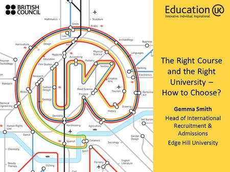 The Right Course and the Right University – How to Choose? Gemma Smith Head of International Recruitment & Admissions Edge Hill University.