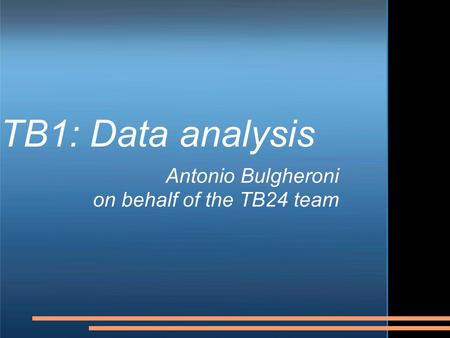 TB1: Data analysis Antonio Bulgheroni on behalf of the TB24 team.