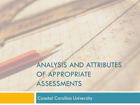 ANALYSIS AND ATTRIBUTES OF APPROPRIATE ASSESSMENTS Coastal Carolina University.