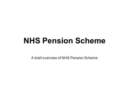 NHS Pension Scheme A brief overview of NHS Pension Scheme.