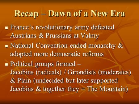 Recap – Dawn of a New Era France’s revolutionary army defeated Austrians & Prussians at Valmy France’s revolutionary army defeated Austrians & Prussians.