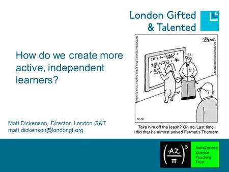 How do we create more active, independent learners? Matt Dickenson, Director, London G&T