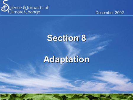 December 2002 Section 8 Adaptation. Addressing Climate Change: Mitigation and Adaptation Climate Change including variability Impacts autonomous adaptation.