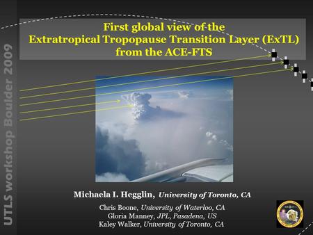 First global view of the Extratropical Tropopause Transition Layer (ExTL) from the ACE-FTS Michaela I. Hegglin, University of Toronto, CA Chris Boone,