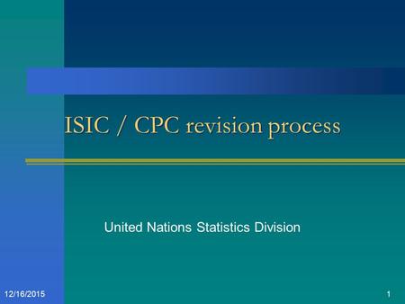 112/16/2015 ISIC / CPC revision process United Nations Statistics Division.