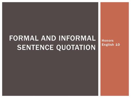 Honors English 10 FORMAL AND INFORMAL SENTENCE QUOTATION.