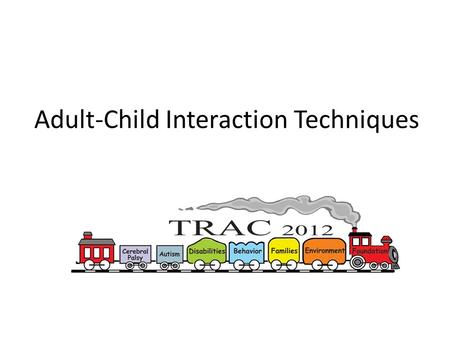 Adult-Child Interaction Techniques. Interactions between children and adults are the primary mechanism of child development and learning Child Interaction.