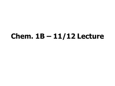 Chem. 1B – 11/12 Lecture. Announcements I Mastering Chemistry –Chapter 18 Assignment is due 11/17 Lab –Experiment 9 Report due next week –Quiz on Electrochemistry.