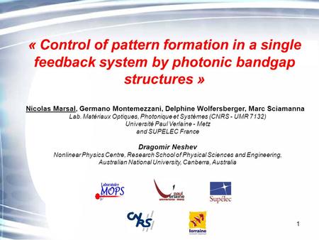 1 « Control of pattern formation in a single feedback system by photonic bandgap structures » Nicolas Marsal, Germano Montemezzani, Delphine Wolfersberger,