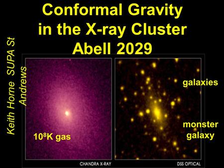 Conformal Gravity in the X-ray Cluster Abell 2029 Keith Horne SUPA St Andrews 10 8 K gas galaxies monster galaxy.