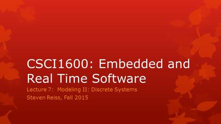 CSCI1600: Embedded and Real Time Software Lecture 7: Modeling II: Discrete Systems Steven Reiss, Fall 2015.