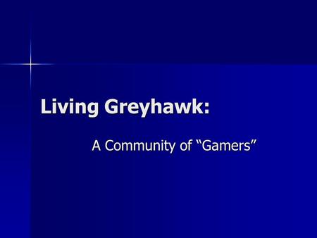 Living Greyhawk: A Community of “Gamers”. What is Living Greyhawk (LG) ? Worldwide Shared Dungeons and Dragons™ Campaign administered by the Role Playing.