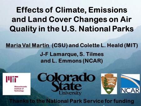 Maria Val Martin (CSU) and Colette L. Heald (MIT) J-F Lamarque, S. Tilmes and L. Emmons (NCAR) Thanks to the National Park Service for funding Effects.