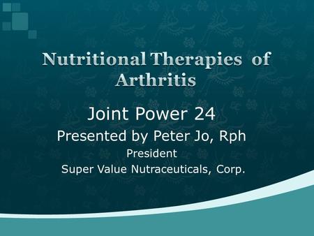 Joint Power 24 Presented by Peter Jo, Rph President Super Value Nutraceuticals, Corp.