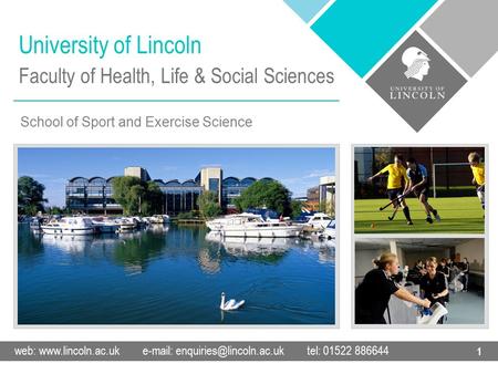 University of Lincoln web:    tel: 01522 886644 1 Faculty of Health, Life & Social Sciences School of Sport.