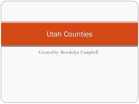 Created by: Brookelyn Campbell Utah Counties. Geographic map of Utah