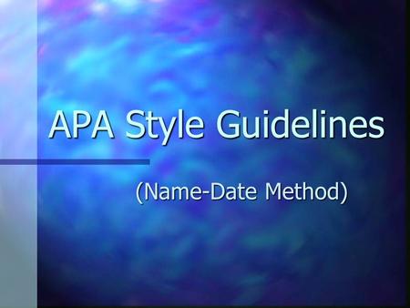 APA Style Guidelines (Name-Date Method). MLA Style Guidelines APA: American Psychological Association APA: American Psychological Association Widely used.