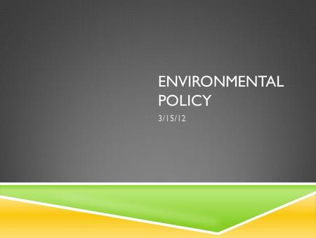 ENVIRONMENTAL POLICY 3/15/12. WHAT ARE THE IMPORTANT US POLICIES?  Clean Air Act  Clean water Act  Superfund/CERCLA  Endangered species Act  NEPA.