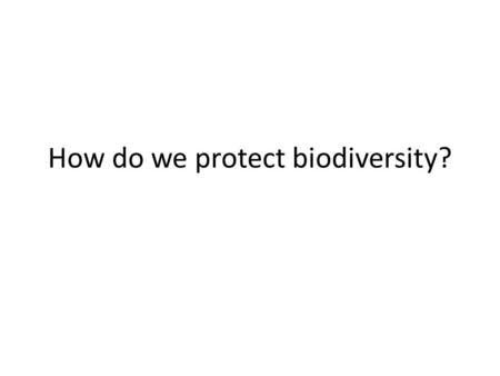 How do we protect biodiversity?. How do we Protect Biodiversity? One-species at a time: – Captive Breeding Program – Germ Plasm Ecosystem Preservation.