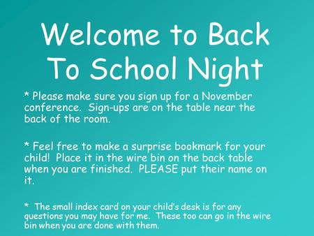 Welcome to Back To School Night * Please make sure you sign up for a November conference. Sign-ups are on the table near the back of the room. * Feel free.