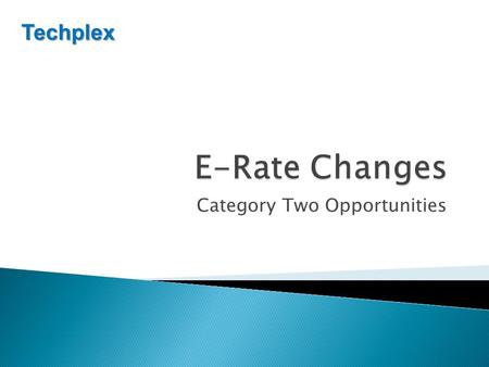 Category Two Opportunities Techplex. Category OneCategory Two  Eligible Services ◦ Data Transmission Services ◦ Internet Access ◦ Voice Services  Program.