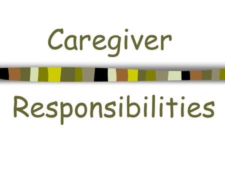 Caregiver Responsibilities. That’s the Way Kids Are.