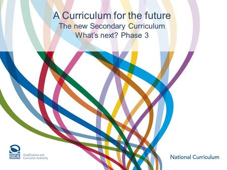 A Curriculum for the future The new Secondary Curriculum What’s next? Phase 3.