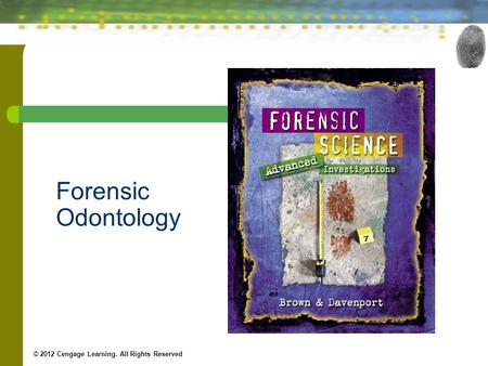 Forensic Odontology © 2012 Cengage Learning. All Rights Reserved.