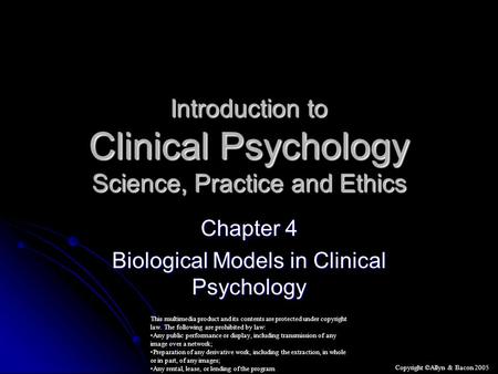 Introduction to Clinical Psychology Science, Practice and Ethics Chapter 4 Biological Models in Clinical Psychology This multimedia product and its contents.