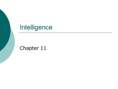 Intelligence Chapter 11. History of Intelligence  Alfred Binet (1904)  Test of academic progress Mental age  Terman (1916) Intelligence Quotient (IQ)