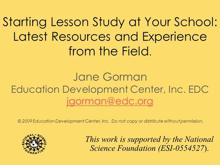 Starting Lesson Study at Your School: Latest Resources and Experience from the Field. Jane Gorman Education Development Center, Inc. EDC