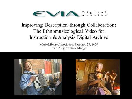 Improving Description through Collaboration: The Ethnomusicological Video for Instruction & Analysis Digital Archive Music Library Association, February.