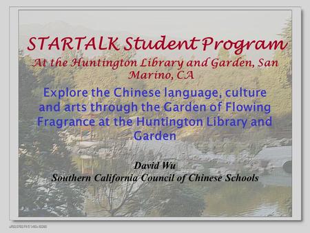 STARTALK Student Program At the Huntington Library and Garden, San Marino, CA Explore the Chinese language, culture and arts through the Garden of Flowing.