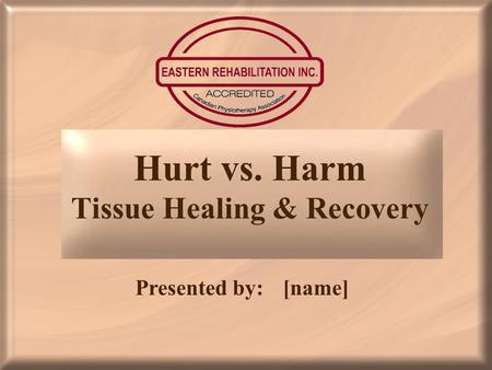 Hurt vs. Harm Tissue Healing & Recovery Presented by:[name]