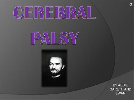 BY ABBIE GARETH AND EWAN G.  Cerebral palsy is a physical disability which affects 1 in 400 people in the UK.  A condition marked by impaired muscle.