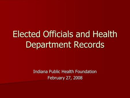 Elected Officials and Health Department Records Indiana Public Health Foundation February 27, 2008.