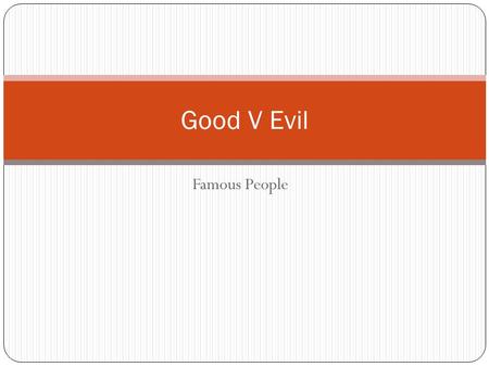 Famous People Good V Evil. Mother Teresa Often called a living saint, Mother Teresa cared for the destitute of India through her Order of the Missionaries.